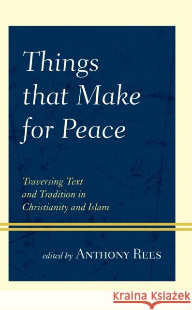 Things That Make for Peace: Traversing Text and Tradition in Christianity and Islam Anthony Rees Anthony Rees Zeki Saritoprak 9781498591645 Lexington Books - książka