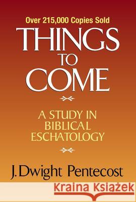 Things to Come: A Study in Biblical Eschatology J. Dwight Pentecost 9780310308904 Zondervan Publishing Company - książka