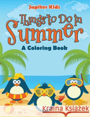 Things to Do In Summer (A Coloring Book) Jupiter Kids 9781682129586 Jupiter Kids - książka