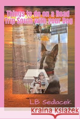 Things to Do on a Road Trip South with your Dog Lb Sedlacek   9798670728799 Independently Published - książka
