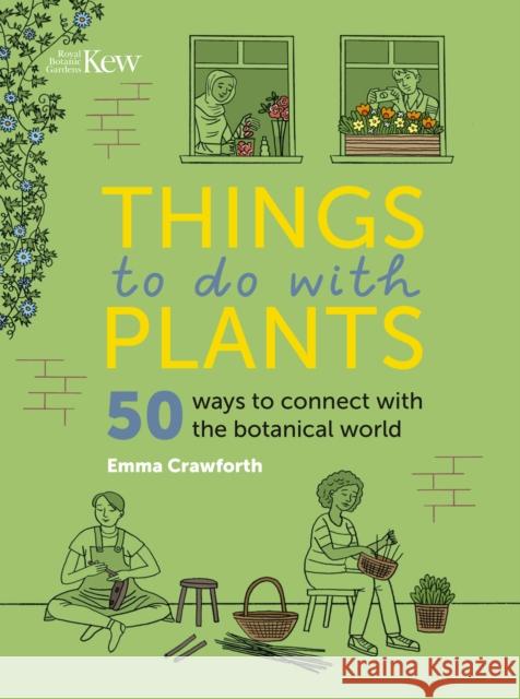 Things to do with Plants: 50 ways to connect with the botanical world Emma Crawforth 9781842467794 Royal Botanic Gardens - książka