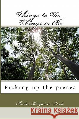 Things to Do...Things to Be: Picking up the pieces Steele, Charles Benjamin 9781448653508 Createspace - książka