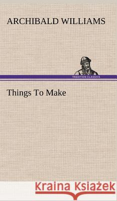 Things To Make Archibald Williams 9783849199418 Tredition Classics - książka