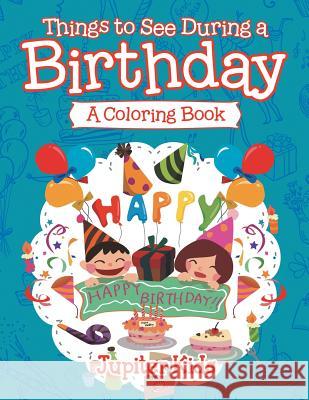 Things to See During a Birthday (A Coloring Book) Jupiter Kids 9781682129265 Jupiter Kids - książka