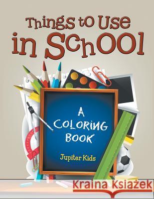 Things to Use in School (A Coloring Book) Jupiter Kids 9781682129968 Jupiter Kids - książka