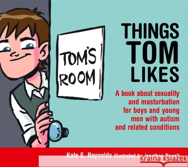 Things Tom Likes: A book about sexuality and masturbation for boys and young men with autism and related conditions Kate E. Reynolds 9781849055222 Jessica Kingsley Publishers - książka