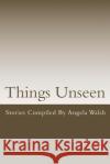 Things Unseen Angela Walsh 9781523460151 Createspace Independent Publishing Platform