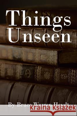 Things Unseen Bruce Warren Heydt 9781641404617 Christian Faith - książka