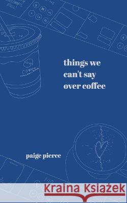Things We Can't Say Over Coffee Pierce Paige Pierce 9798210536105 Blurb - książka