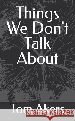 Things We Don't Talk About Tom Akers 9798354224210 Independently Published - książka