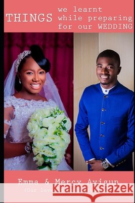 Things we learnt while preparing for our wedding Mercy And Emma Ayigun 9798417759512 Independently Published - książka