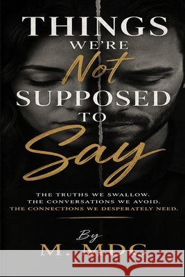 Things We're Not Supposed to Say: The Truths We Swallow, the Conversations We Avoid, and the Connections We Desperately Need MDC, M. 9798194530724 Independently Published - książka