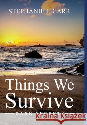 Things We Survive: Dark Secrets Stephanie J. Carr 9781647043629 Ocean's Edge Press - książka