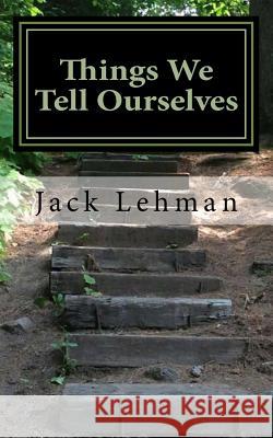 Things We Tell Ourselves Jack F. Lehman 9781519614698 Createspace Independent Publishing Platform - książka