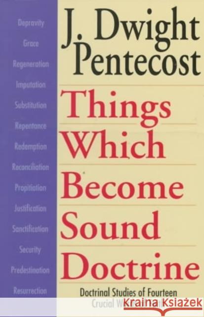 Things Which Become Sound Doctrine: Doctrinal Studies of Fourteen Crucial Words of Faith Pentecost, J. Dwight 9780825434525 Kregel Publications - książka