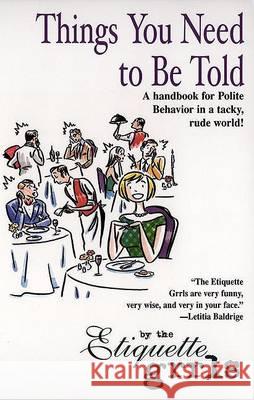 Things You Need to Be Told: A Handbook for Polite Behavior in a Tacky, Rude World! Etiquette Grrls 9780425183700 Berkley Publishing Group - książka