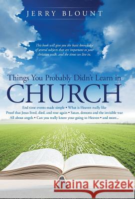 Things You Probably Didn't Learn In Church: End time events made simple What is Heaven really like Proof that Jesus lived, died, and rose again Satan, Blount, Jerry 9781490864044 WestBow Press - książka