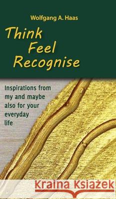 Think - Feel - Recognise: Inspirations from my and maybe also for your everyday life Wolfgang A. Haas 9783347233331 Tredition Gmbh - książka