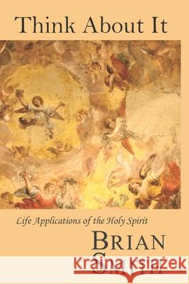 Think About It: Life Applications of the Holy Spirit Brian Smith 9780999164167 Brian Smith - książka