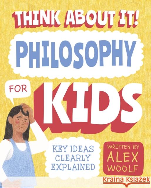 Think About It! Philosophy for Kids: Key Ideas Clearly Explained Alex Woolf 9781789508710 Arcturus Publishing Ltd - książka