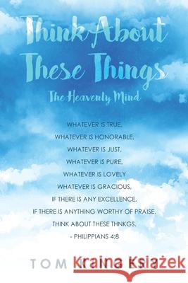 Think about These Things: The Heavenly Mind Tom Kingery 9781957208381 Authors' Tranquility Press - książka