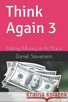 Think Again 3: Putting Money in Its Place Richard Shop Daniel R. Stevenson 9781731147721 Independently Published - książka