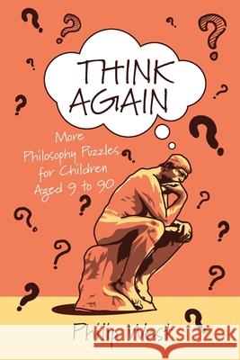 Think Again: More Philosophy Puzzles for Children Aged 9 to 90 Philip West 9781838169213 Courthouse Books - książka