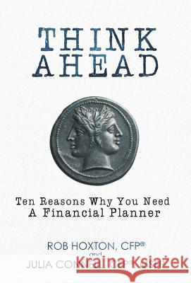 Think Ahead: Ten Reasons Why You Need a Financial Planner Rob Hoxton Julia Connell 9781545625774 Mill City Press, Inc. - książka