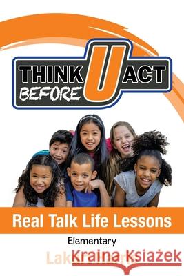 Think Before U Act Elementary: Real Talk Life Lessons Lakurt Harris 9781664126657 Xlibris Us - książka