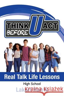 Think Before U Act High School: Real Talk Life Lessons Lakurt Harris 9781664126701 Xlibris Us - książka