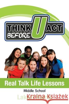 Think Before U Act Middle School: Real Talk Life Lessons Lakurt Harris 9781664126831 Xlibris Us - książka