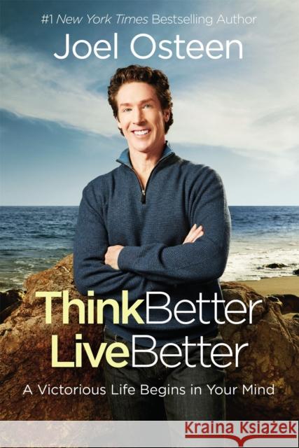 Think Better, Live Better: A Victorious Life Begins in Your Mind Osteen, Joel 9781455598342 FaithWords - książka