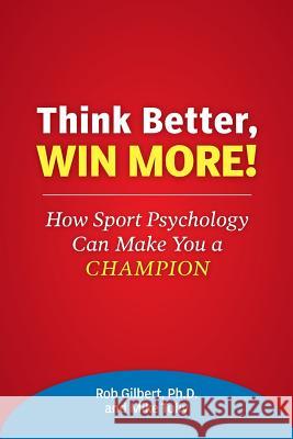 Think Better, Win More!: How Sport Psychology Can Make You a Champion Dr Rob Gilbert Mike Tully 9781495337819 Createspace - książka