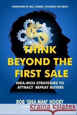 Think Beyond the FIRST Sale: Idea-rich strategies to attract repeat buyers Hooey, Bob 'Idea Man' 9781543294293 Createspace Independent Publishing Platform - książka