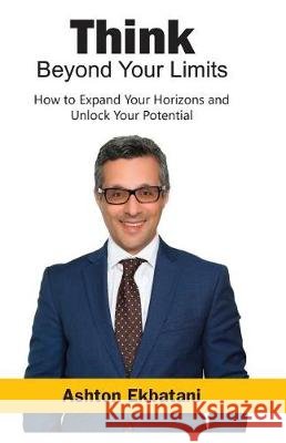Think Beyond Your Limits: How to Expand Your Horizons and Unlock Your Potential Ashton Ekbatani 9781092418263 Independently Published - książka