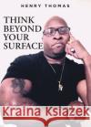 Think Beyond Your Surface Henry Thomas 9781638604174 Fulton Books