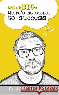 Think Big: There's No Secret to Success John Arthur King 9780996568715 GT Press - książka