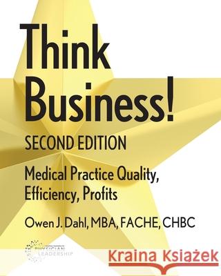 Think Business!: Medical Practice Quality, Efficiency, Profits Dahl, Owen J. 9780997447224 Greenbranch Publishing - książka