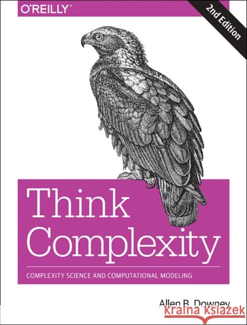 Think Complexity: Complexity Science and Computational Modeling Allen Downey 9781492040200 O'Reilly Media - książka