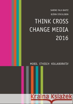 Think Cross Change Media 2016: Mobil. Ethisch. Kollaborativ. Falk-Bartz, Sabine 9783741207983 Books on Demand - książka