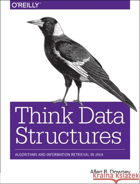 Think Data Structures: Algorithms and Information Retrieval in Java Allen B. Downey 9781491972397 O'Reilly Media - książka