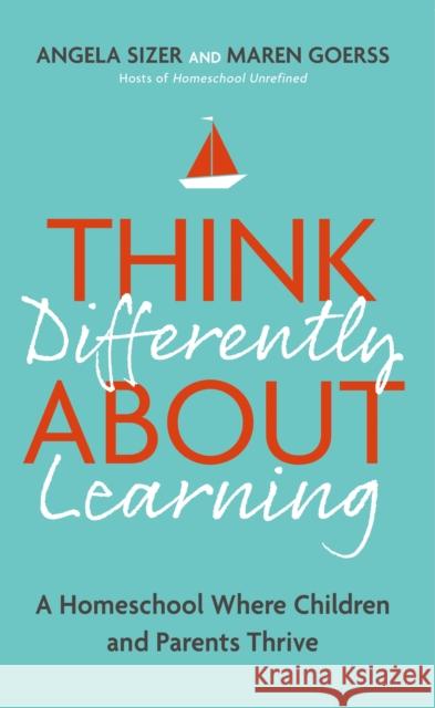 Think Differently About Learning: A Homeschool Where Children and Parents Thrive Angela Sizer 9781399809269 John Murray Press - książka