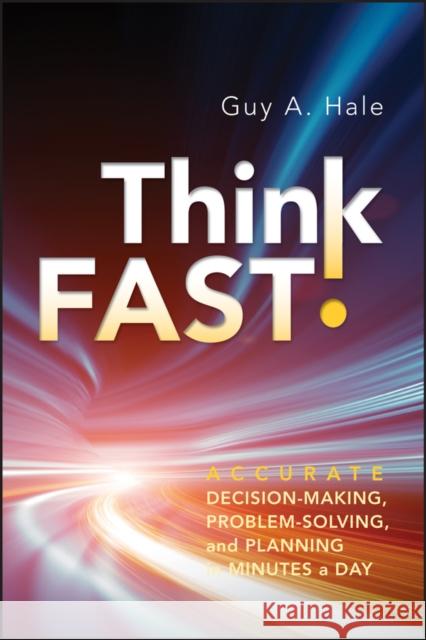 Think Fast!: Accurate Decision-Making, Problem-Solving, and Planning in Minutes a Day Hale, Guy A. 9781118004630  - książka