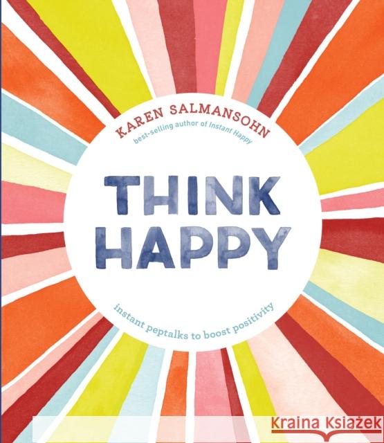 Think Happy: Instant Peptalks to Boost Positivity Salmansohn, Karen 9781607749622 Ten Speed Press - książka