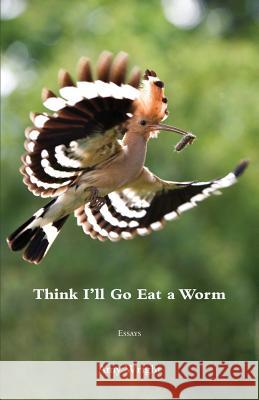 Think I'll Go Eat a Worm Amy Wright 9781604545098 Iris Press - książka