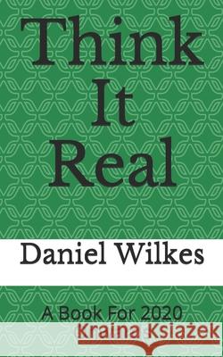 Think It Real: 2020 New Human Era Daniel Peter Wilkes 9781679659782 Independently Published - książka