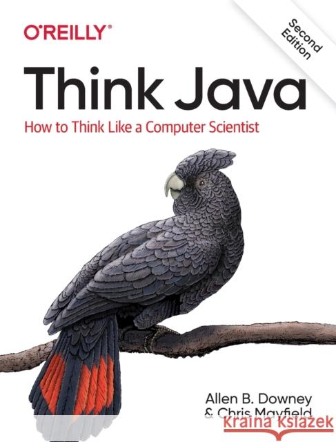 Think Java: How to Think Like a Computer Scientist Allen B. Downey Chris Mayfield 9781492072508 O'Reilly Media - książka