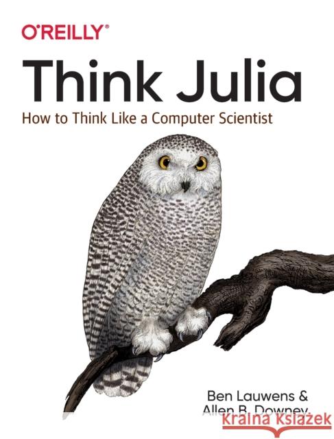 Think Julia: How to Think Like a Computer Scientist Ben Lauwens Allen B. Downey 9781492045038 O'Reilly Media - książka