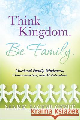 Think Kingdom. Be Family. Mark Jacob Cote 9781629521985 Xulon Press - książka