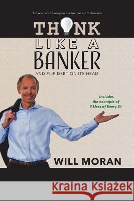 Think Like a Banker: And Flip Debt on Its Head Will Moran 9780228804338 Tellwell Talent - książka